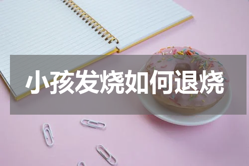 小孩发烧如何退烧