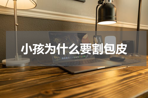 小孩为什么要割包皮