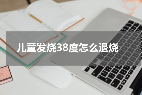 儿童发烧38度怎么退烧