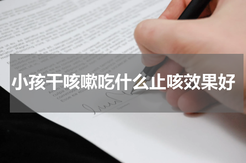 小孩干咳嗽吃什么止咳效果好