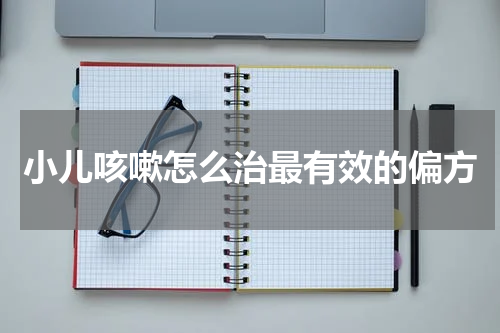小儿咳嗽怎么治最有效的偏方