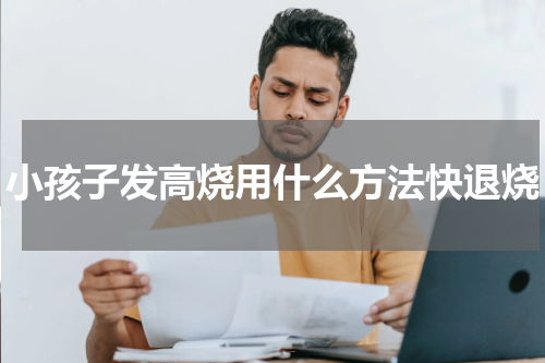 小孩子发高烧用什么方法快退烧