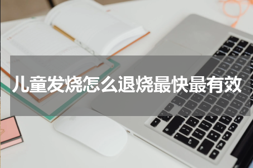 儿童发烧怎么退烧最快最有效
