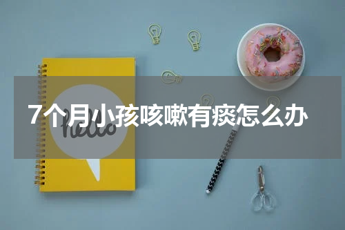 7个月小孩咳嗽有痰怎么办