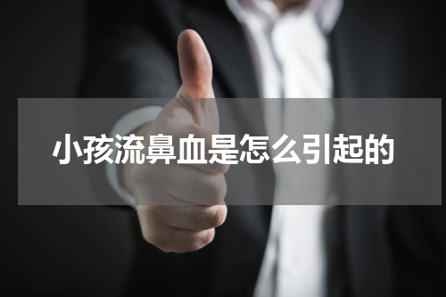 小孩流鼻血是怎么引起的