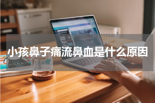 小孩鼻子痛流鼻血是什么原因