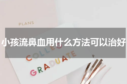 小孩流鼻血用什么方法可以治好