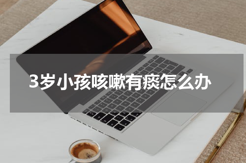 3岁小孩咳嗽有痰怎么办