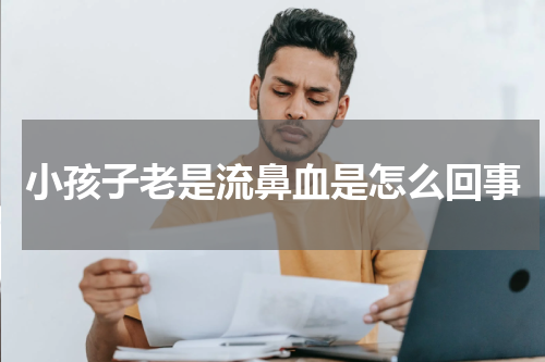 小孩子老是流鼻血是怎么回事