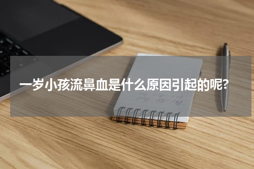 一岁小孩流鼻血是什么原因引起的呢?