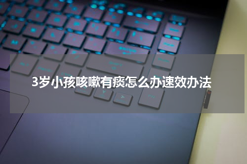 3岁小孩咳嗽有痰怎么办速效办法