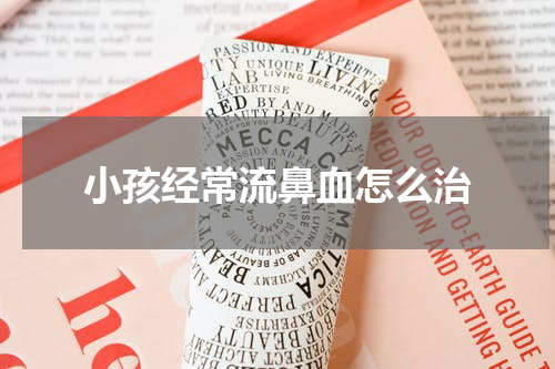 小孩经常流鼻血怎么治