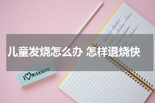 儿童发烧怎么办 怎样退烧快