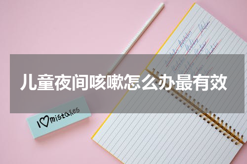 儿童夜间咳嗽怎么办最有效