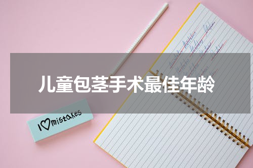 儿童包茎手术最佳年龄