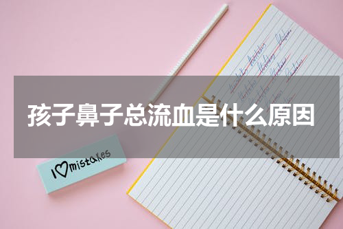 孩子鼻子总流血是什么原因
