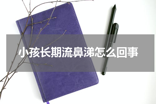 小孩长期流鼻涕怎么回事