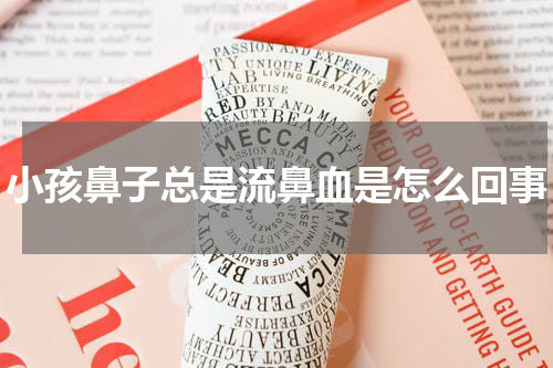 小孩鼻子总是流鼻血是怎么回事