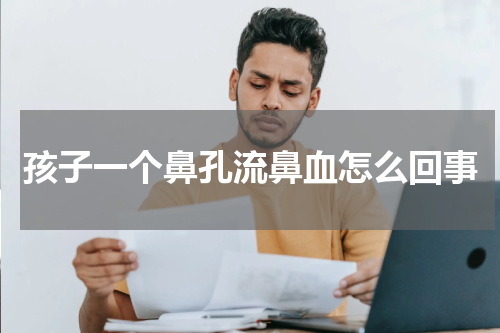 孩子一个鼻孔流鼻血怎么回事