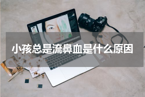 小孩总是流鼻血是什么原因