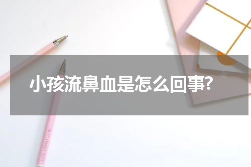 小孩流鼻血是怎么回事?