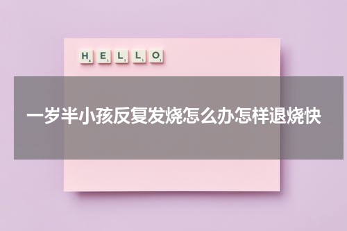 一岁半小孩反复发烧怎么办怎样退烧快