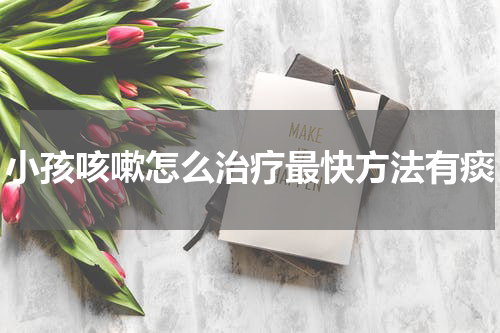 小孩咳嗽怎么治疗最快方法有痰