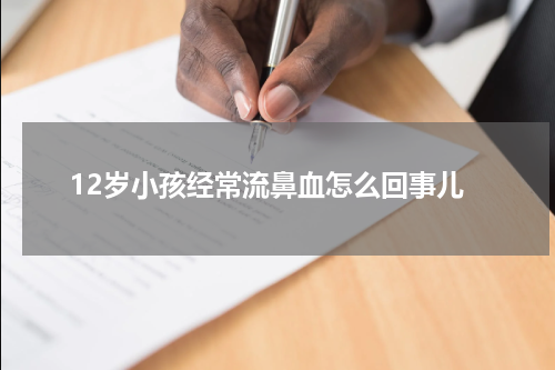 12岁小孩经常流鼻血怎么回事儿