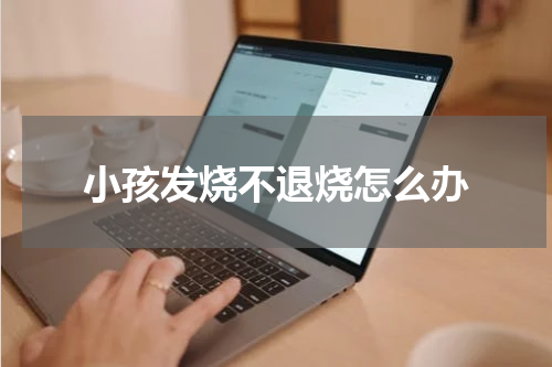 小孩发烧不退烧怎么办