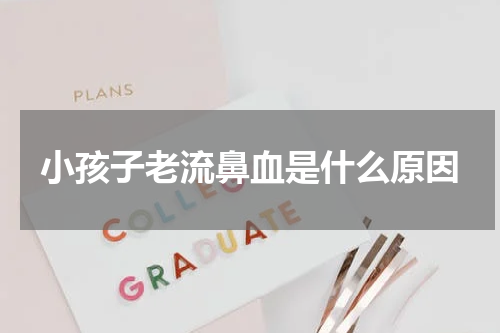 小孩子老流鼻血是什么原因