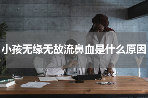 小孩无缘无故流鼻血是什么原因