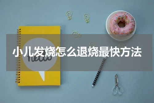 小儿发烧怎么退烧最快方法