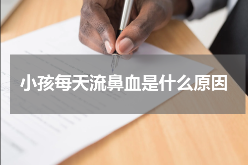 小孩每天流鼻血是什么原因