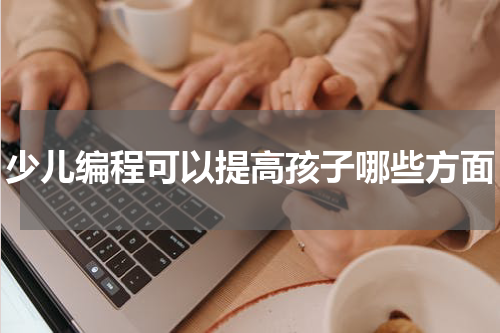 少儿编程可以提高孩子哪些方面