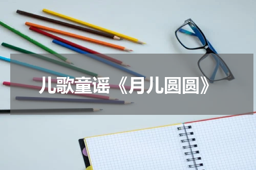 儿歌童谣《月儿圆圆》