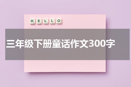 三年级下册童话作文300字