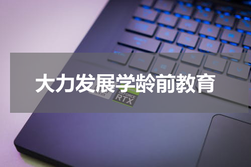 大力发展学龄前教育