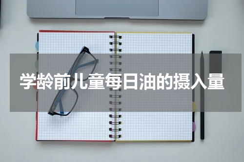学龄前儿童每日油的摄入量