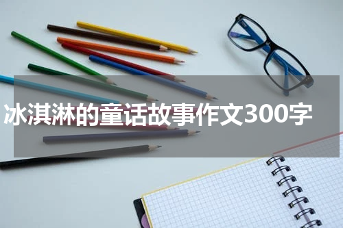 冰淇淋的童话故事作文300字