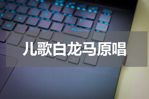 儿歌白龙马原唱