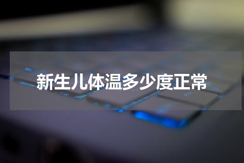 新生儿体温多少度正常