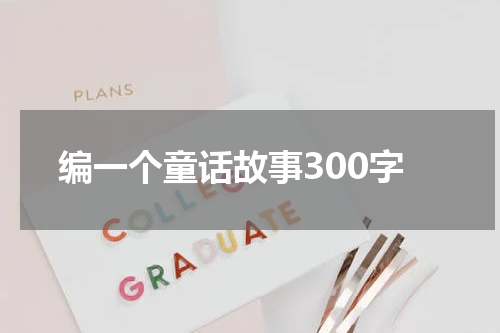 编一个童话故事300字