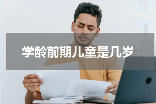 学龄前期儿童是几岁