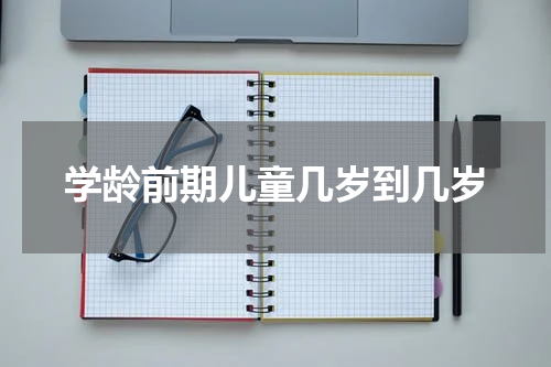 学龄前期儿童几岁到几岁