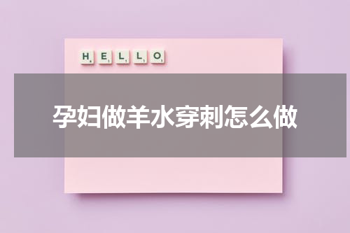 孕妇做羊水穿刺怎么做