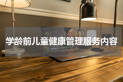 学龄前儿童健康管理服务内容