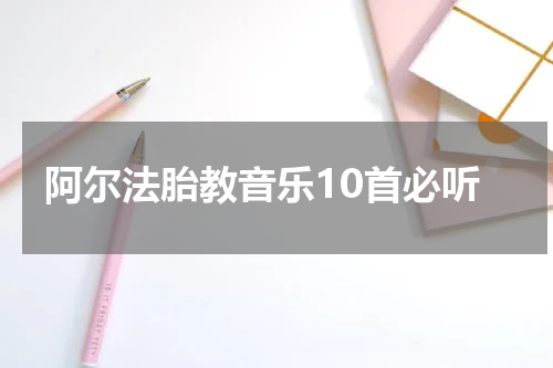 阿尔法胎教音乐10首必听
