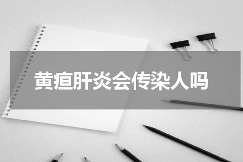 黄疸肝炎会传染人吗