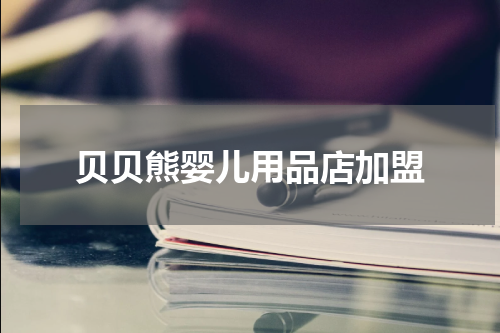 贝贝熊婴儿用品店加盟