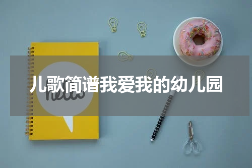 儿歌简谱我爱我的幼儿园